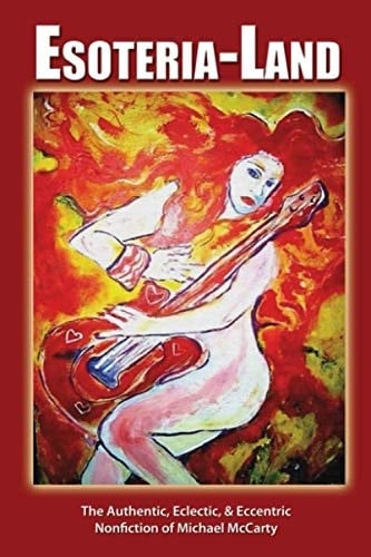 Esoteria-land The Authentic, Eclectic, & Eccentric Nonfiction of Michael McCarty