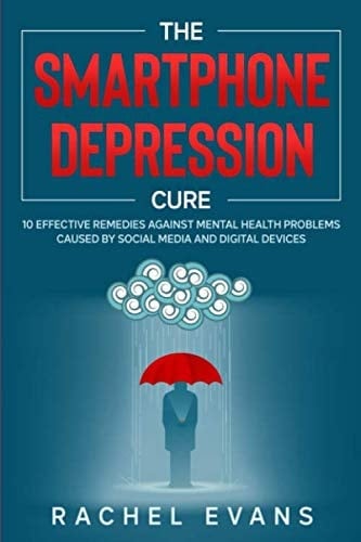 The Smartphone Depression Cure: 10 Effective Remedies against Mental Health Problems caused by Social Media and Digital Devices