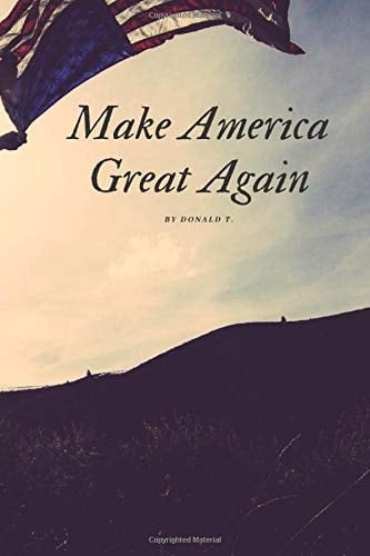 Make America Great Again by Donald T. v3: Motivational Notebook, Journal, Diary (24 Pages, Blank, 6 x 9)