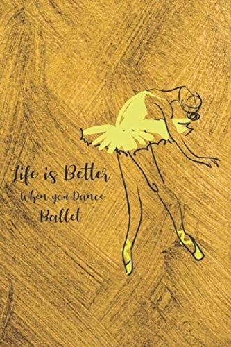 Life is better when you dance Ballet: Cute Notebook, Diary for ballet dancer, girls and women