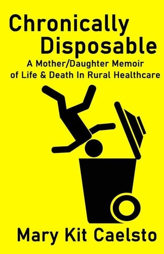 Chronically Disposable A Mother/Daughter Memoir of Life & Death in Rural Healthcare