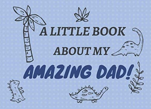 A Little Book About My Amazing Dad: A custom book for dads on Father's Day/birthdays