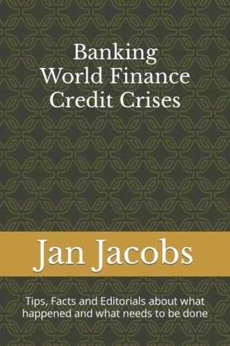 Banking World Finance Credit Crises Tips, Facts and Editorials about What Happened and What Needs to Be Done