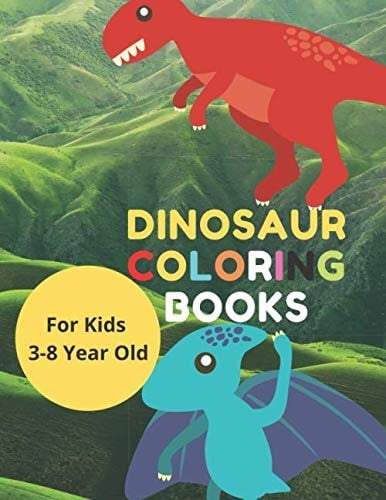 Dinosaur Coloring Books For Kids 3-8 Year Old: Dinosaur Coloring Book for Kids Great Gift Coloring Book Dinosaur for Boys, Girls, Toddlers And ... Ages 3-8 - Funny & Amazing Book for Your Kids