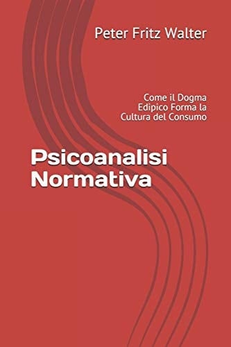 Psicoanalisi Normativa Come il Dogma Edipico Forma la Cultura Del Consumo
