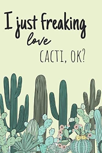 I JUST FREAKING LOVE CACTI, OK? | Funny small lined notebook |