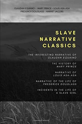 Slave Narrative Classics: The Interesting Narrative of Olaudah Equiano, The History of Mary Prince, The Narrative of Louis Asa-Asa, Narrative of the ... Incidents in the Life of a Slave Girl
