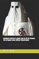 Southern Horrors Lynch Law in All Its Phases The Original 1892 Edition (Illustrated)