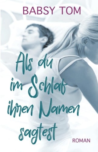 Als du im Schlaf ihren Namen sagtest (German Edition)