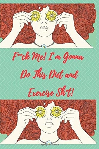 F*ck Me! I’m Gonna Do This Diet and Exercise Sh*t!: When you eat more calories than you burn, you gain weight. Counting calories can help you eat fewer calories and lose weight.6 x 9 in with 120 pages