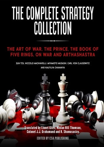 The Complete Strategy Collection The Art of War, the Prince, the Book of Five Rings, on War and Arthashastra
