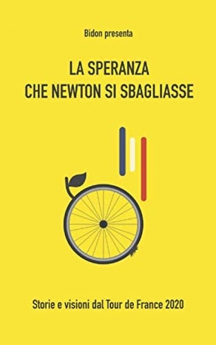 La speranza che Newton si sbagliasse: Storie e visioni dal Tour de France 2020 (Italian Edition)