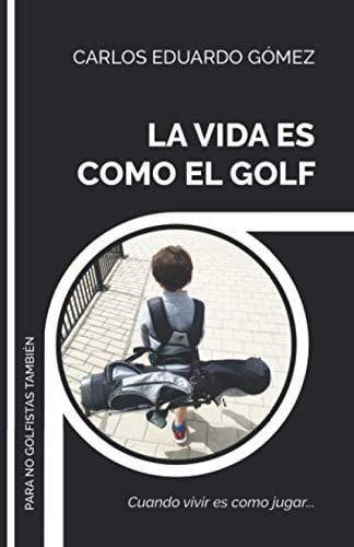 La Vida Es Como el Golf Cuando Vivir Es Como Jugar...