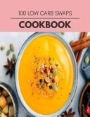 100 Low Carb Swaps Cookbook Live Long With Healthy Food, For Loose Weight Change Your Meal Plan Today
