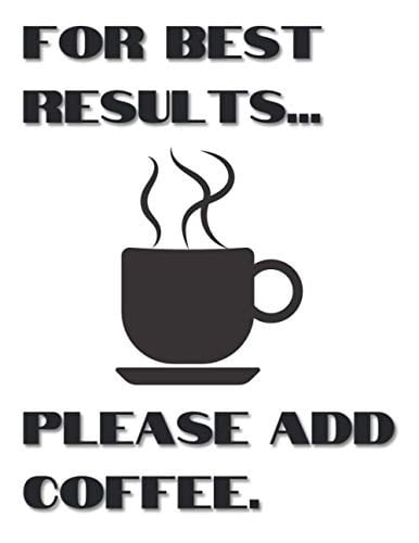 For Best Results... Please Add Coffee.: 8.5X11" 184 blank lined pages - Coffee Lover Themed Journal