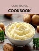 Corn Recipes Cookbook Healthy Whole Food Recipes and Heal the Electric Body