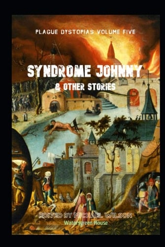 Plague Dystopias Volume Five: Syndrome Johnny & Other Stories