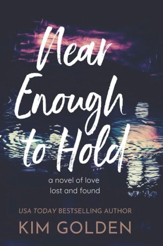 Near Enough to Hold: a novel of love lost and found