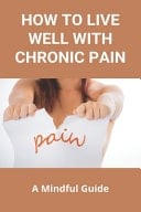 How to Live Well with Chronic Pain: a Mindful Guide Chronic Pain Definition