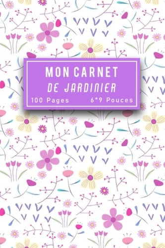 Mon Carnet De Jardinier: journal de suivi pour les jardiniers , journal de notes pour votre jardin , Carnet du jardinier (French Edition)
