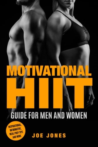 Motivational HIIT guide for Men and Women: Inspirational, Informative, Meal Prep Tips and More