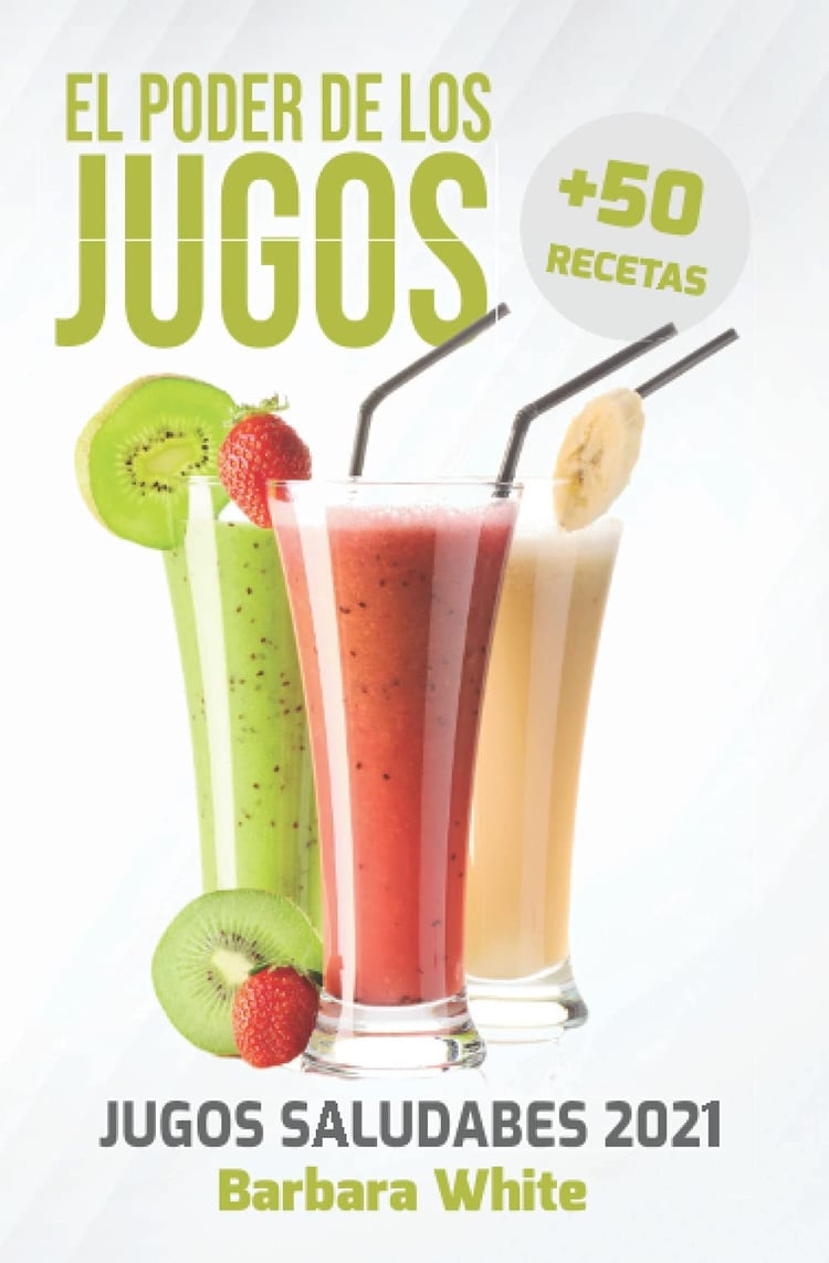 El Poder de los Jugos 2021: Recetas de jugos naturales para aumentar la energía, la inmunidad y el bienestar (Spanish Edition)