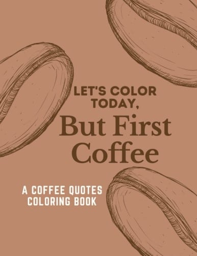 Coffee Quotes Coloring Book: Coffee Motivation Quotes with Flower, Coffee Coloring Pages for Adults, Coffee Coloring Book, Gift for Coffee Lovers, ... Floral Designs with Funny Coffee Quotes