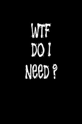 WTF DO I NEED?
