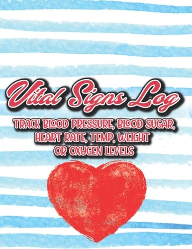 Vital Signs Log Track Blood Pressure, Blood Sugar, Heart Rate, Temp, Weight Or Oxygen Levels: Health And Wellness Journals, A Notebook For Recording And Tracking Vital Signs