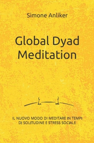 GLOBAL DYAD MEDITATION: Il nuovo modo di meditare in tempi di solitudine e stress sociale (Italian Edition)