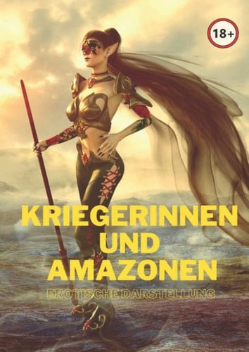 Kriegerinnen und Amazonen zum Ausmalen in erotischer Darstellung: Für Erwachsene Fantasy Freunde die gerne den Stift schwingen! (German Edition)