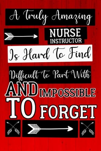 A Truly Amazing Nurse Instructor Is Hard To Find Difficult To Part With And Impossible To Forget: Notebook for Nurse Instructors, Motivational Gifts ... Gift for Nurse Instructor 6x9,120pages