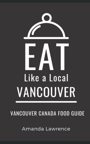 Eat Like a Local-Vancouver: Vancouver Canada Food Guide (Eat Like a Local- Canada)