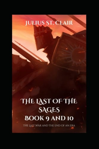 The Last of the Sages Books 9 and 10 (The Last War and The End of An Era) (The Saga Saga Duologies)