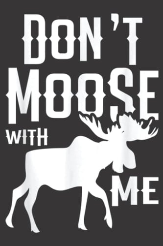 Dont Moose With Me Funny Elk Forest Animal Wildlife Moose: Plain Lined Journal Notebook, 120 Pages, Medium 6 x 9 Inches, Printed Cover