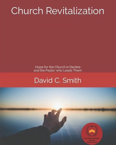 Church Revitalization: Hope for the Church in Decline and the Pastor Who Leads Them