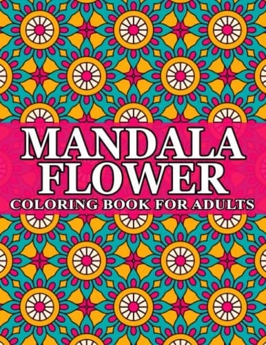 Mandala Flower Coloring Book For Adults: An Adult Coloring Book with Beautiful Pages Mandalas in Various Styles for Stress Relief and Relaxation