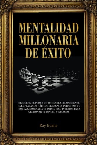 Mentalidad millonaria de éxito: Descubre el poder de tu mente subconsciente reemplazando hábitos de escases por otros de riqueza, dominar a tu padre ... tu dinero y negocio (Spanish Edition)