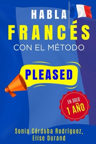 Habla FRANCÉS con el método PLEASED en solo 1 año (Aprende idiomas con el método PLEASED) (Spanish Edition)