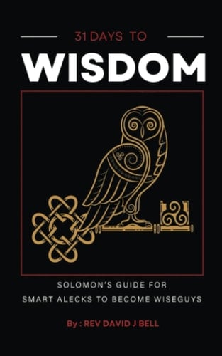 31 Days to Wisdom: Solomon's Guide for Smart Alecks to Become Wise Guys