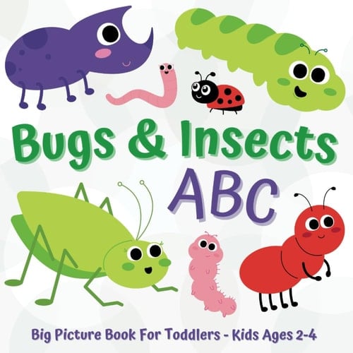 Bugs & Insects ABC Big Picture Book For Toddlers - Kids Ages 2-4: Alphabet Early Learning For Little Entomology Enthusiasts!