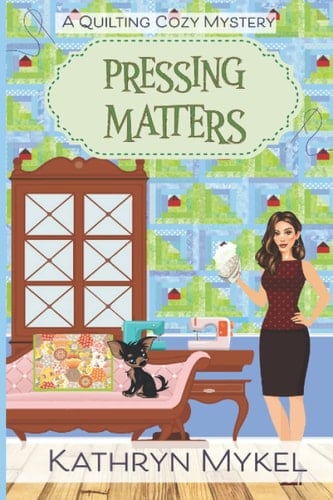 Pressing Matters: A Quilting Cozy Mystery