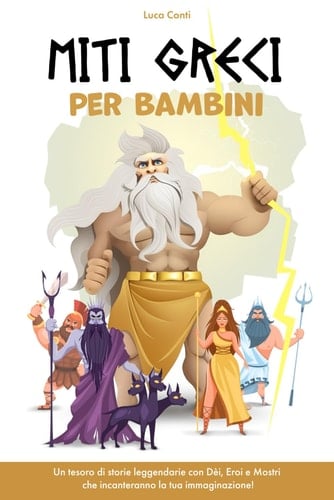 Miti Greci per Bambini: Un tesoro di storie leggendarie con Dèi, Eroi e Mostri che incanteranno la tua immaginazione! (Libri per stimolare la crescita ... l'apprendimento creativo.) (Italian Edition)