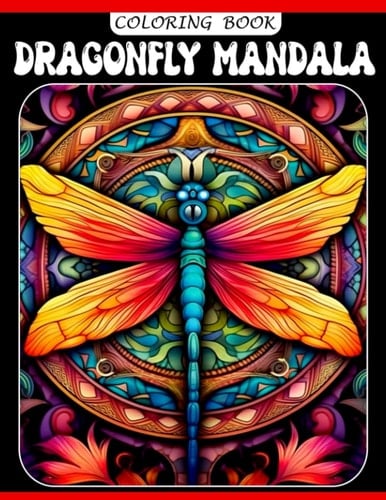 Dragonfly Mandala Coloring Book: Great Insect Coloring Pages With Stunning Illustrations For Teens, Adults To Have Fun And Relax | Gift Ideas For Men And Women