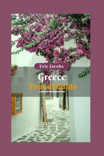 Greece City travel Guide 2023 The update travel Manual for Greece: Experiences Greece with the Ultimate Travel Preparation Guide to Greece Eternal City" Discover the Ancient history.