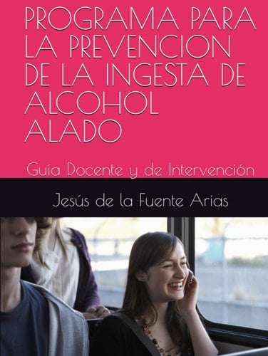 Programa para la prevención de la ingesta de alcohol ALADO Guía Docente y de Intervención :Education & Psychology I+D+i