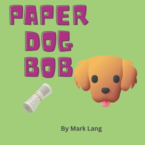 Paper Dog Bob (The Paper Dog Bob Stories.)