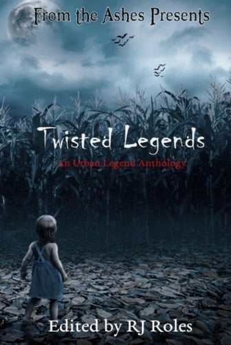 Twisted Legends: An Urban Legend Anthology (From the Ashes presents)