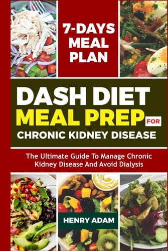 Dash Diet Meal Prep for Chronic Kidney Disease: Delicious Dash Diet Recipes To Improve Kidney Function For Healthy Living