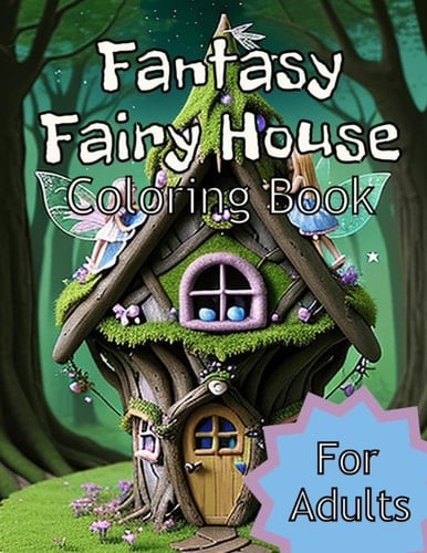 Fantasy Fairy House Coloring Book: Stress-Relieving Coloring Pages for Adults, Teens, and Seniors